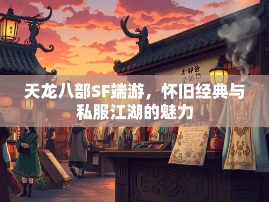 天龙八部SF端游，怀旧经典与私服江湖的魅力  第1张