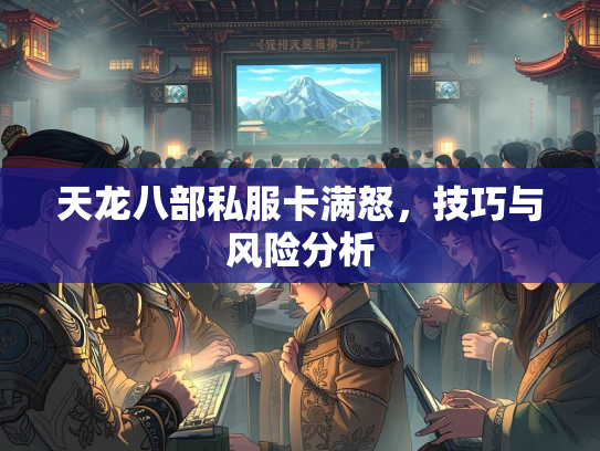 天龙八部私服卡满怒，技巧与风险分析  第4张