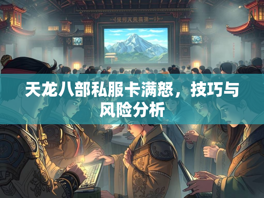 天龙八部私服卡满怒，技巧与风险分析  第5张