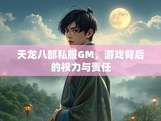 天龙八部私服GM，游戏背后的权力与责任  第4张