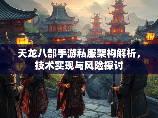 天龙八部手游私服架构解析，技术实现与风险探讨  第2张