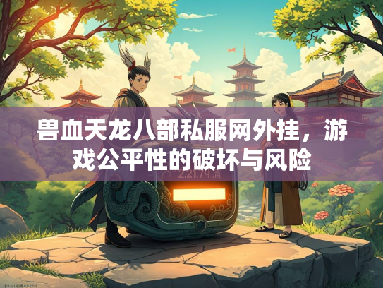 兽血天龙八部私服网外挂，游戏公平性的破坏与风险  第3张