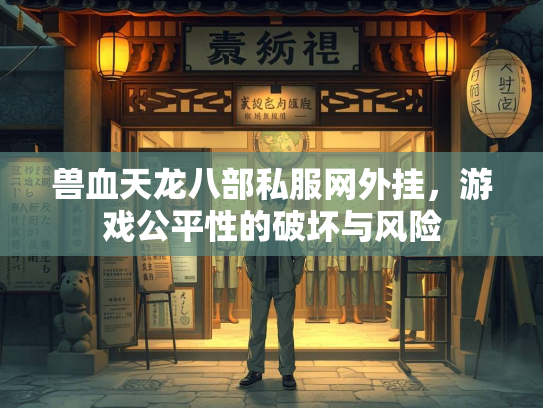 兽血天龙八部私服网外挂，游戏公平性的破坏与风险  第1张