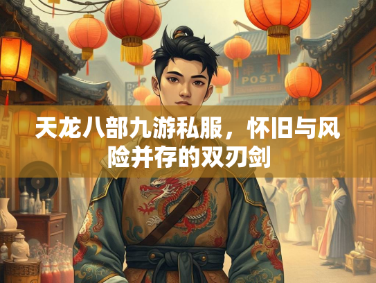 天龙八部九游私服，怀旧与风险并存的双刃剑  第4张