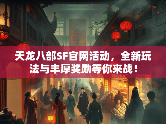 天龙八部SF官网活动，全新玩法与丰厚奖励等你来战！  第4张
