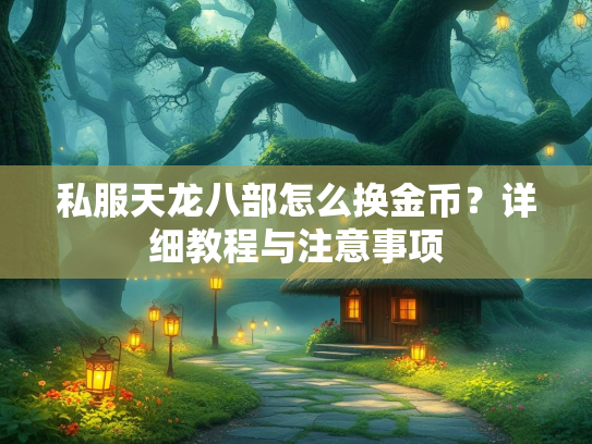 私服天龙八部怎么换金币？详细教程与注意事项  第1张