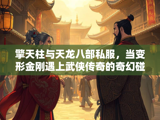 擎天柱与天龙八部私服，当变形金刚遇上武侠传奇的奇幻碰撞  第1张
