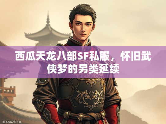 西瓜天龙八部SF私服，怀旧武侠梦的另类延续  第3张