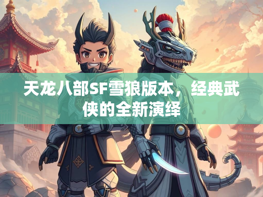 天龙八部SF雪狼版本，经典武侠的全新演绎  第1张