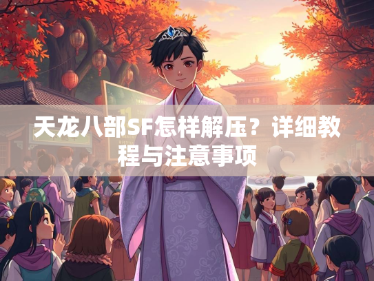 天龙八部SF怎样解压？详细教程与注意事项  第2张