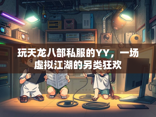 玩天龙八部私服的YY，一场虚拟江湖的另类狂欢  第1张