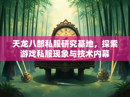 天龙八部私服研究基地，探索游戏私服现象与技术内幕  第1张