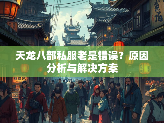天龙八部私服老是错误？原因分析与解决方案  第2张