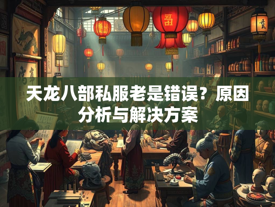 天龙八部私服老是错误？原因分析与解决方案  第1张