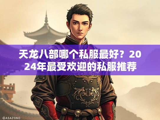 天龙八部哪个私服最好？2024年最受欢迎的私服推荐  第1张