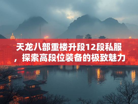 天龙八部重楼升段12段私服，探索高段位装备的极致魅力  第1张
