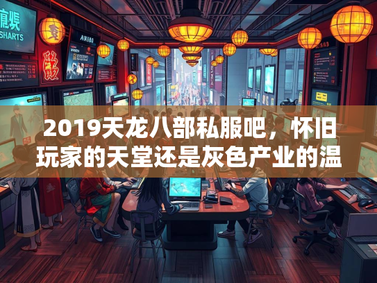 2019天龙八部私服吧，怀旧玩家的天堂还是灰色产业的温床？  第3张