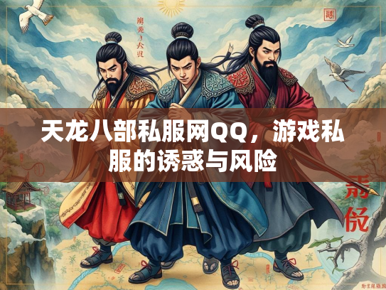 天龙八部私服网QQ，游戏私服的诱惑与风险  第3张