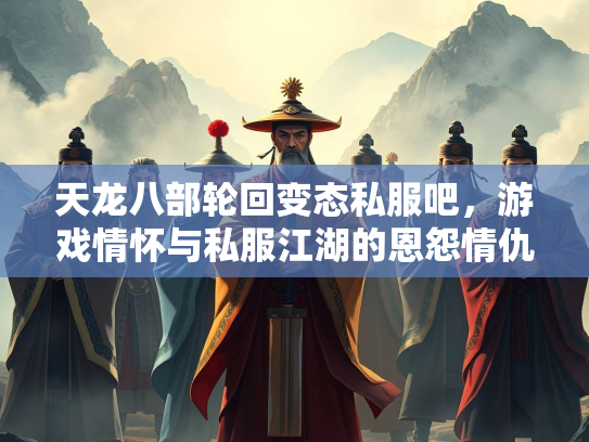 天龙八部轮回变态私服吧，游戏情怀与私服江湖的恩怨情仇  第1张