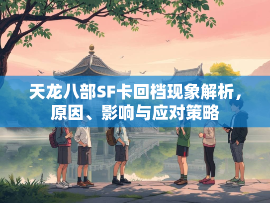 天龙八部SF卡回档现象解析，原因、影响与应对策略  第1张