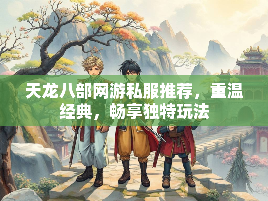 天龙八部网游私服推荐，重温经典，畅享独特玩法  第1张