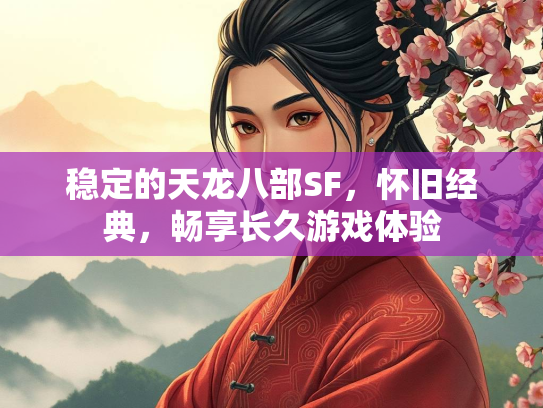 稳定的天龙八部SF，怀旧经典，畅享长久游戏体验  第2张