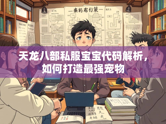 天龙八部私服宝宝代码解析，如何打造最强宠物  第3张