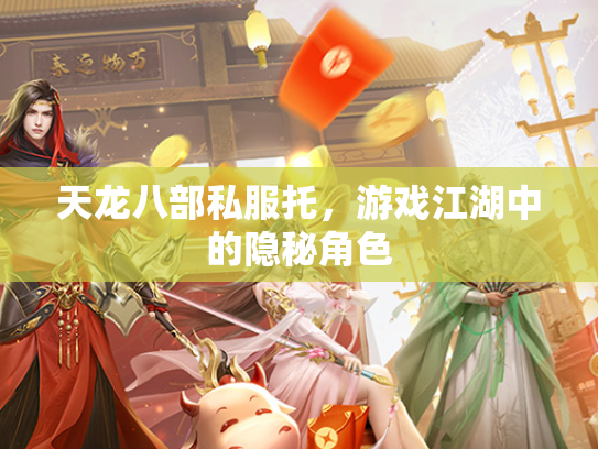 天龙八部私服托，游戏江湖中的隐秘角色  第3张