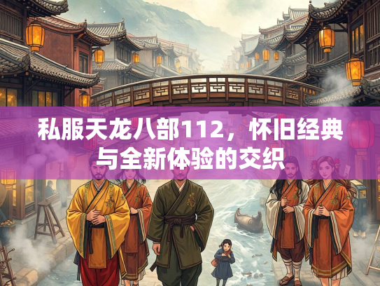 私服天龙八部112，怀旧经典与全新体验的交织  第4张
