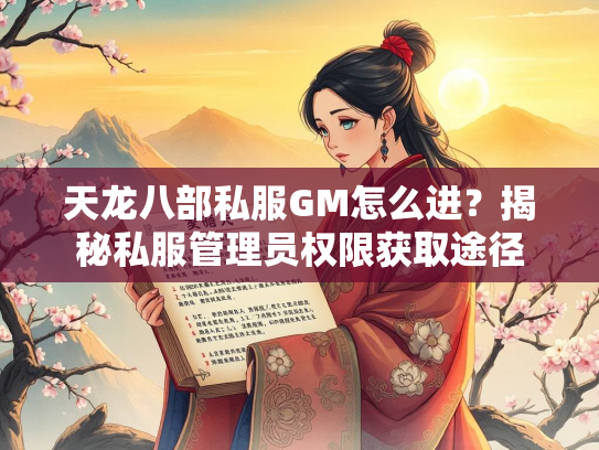 天龙八部私服GM怎么进？揭秘私服管理员权限获取途径  第3张
