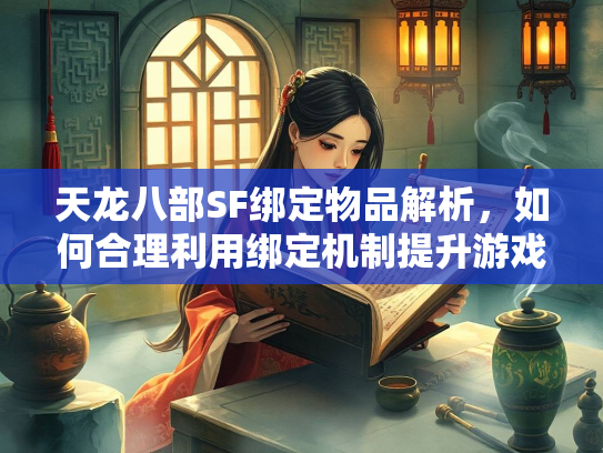 天龙八部SF绑定物品解析，如何合理利用绑定机制提升游戏体验  第3张