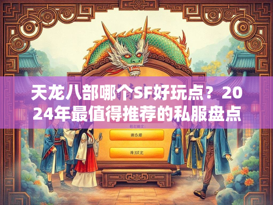 天龙八部哪个SF好玩点？2024年最值得推荐的私服盘点  第2张