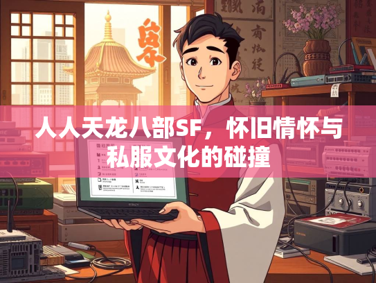 人人天龙八部SF，怀旧情怀与私服文化的碰撞  第3张