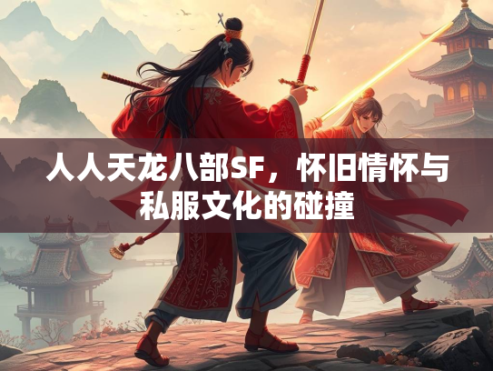 人人天龙八部SF，怀旧情怀与私服文化的碰撞  第1张