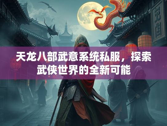 天龙八部武意系统私服，探索武侠世界的全新可能  第1张