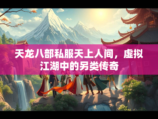 天龙八部私服天上人间，虚拟江湖中的另类传奇  第1张