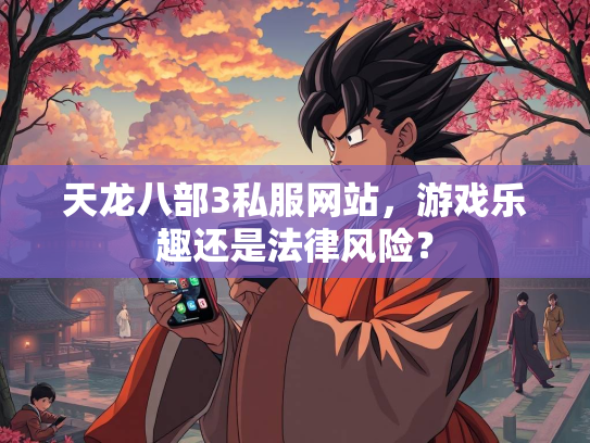 天龙八部3私服网站，游戏乐趣还是法律风险？  第2张