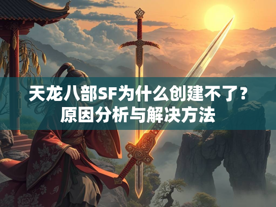 天龙八部SF为什么创建不了？原因分析与解决方法  第1张