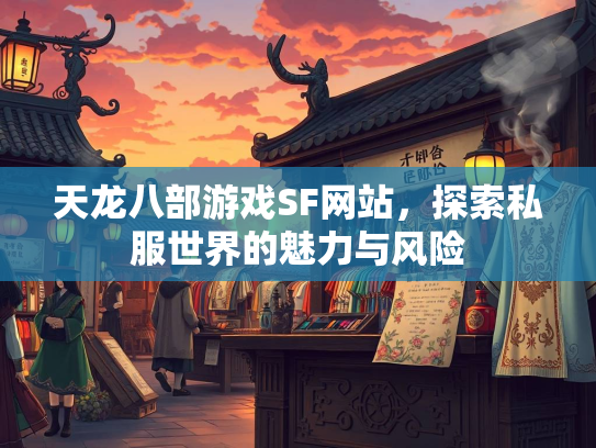 天龙八部游戏SF网站，探索私服世界的魅力与风险  第2张