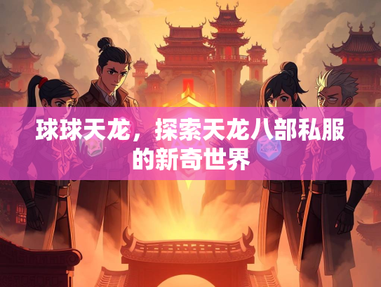 球球天龙，探索天龙八部私服的新奇世界  第1张