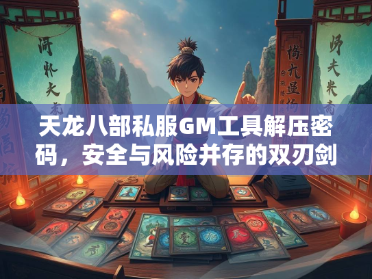 天龙八部私服GM工具解压密码，安全与风险并存的双刃剑  第2张