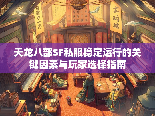 天龙八部SF私服稳定运行的关键因素与玩家选择指南  第1张
