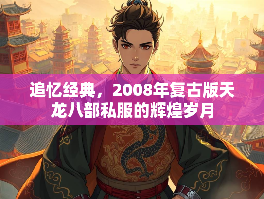 追忆经典，2008年复古版天龙八部私服的辉煌岁月  第1张