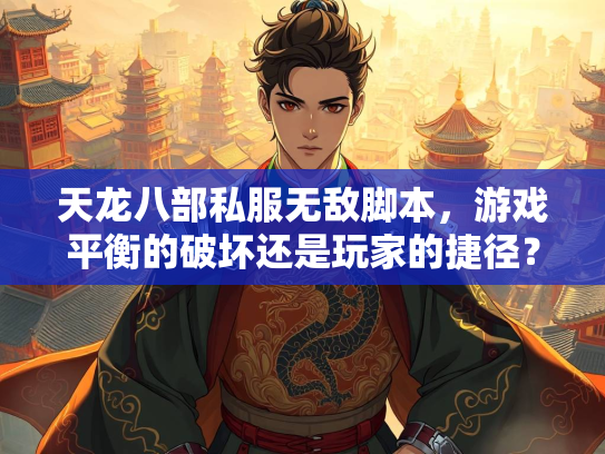 天龙八部私服无敌脚本，游戏平衡的破坏还是玩家的捷径？  第1张