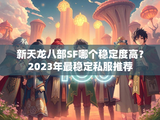 新天龙八部SF哪个稳定度高？2023年最稳定私服推荐  第2张