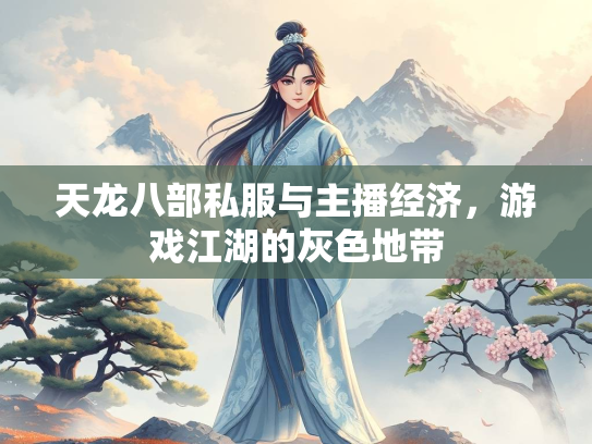 天龙八部私服与主播经济，游戏江湖的灰色地带  第1张