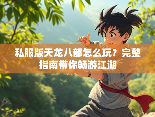 私服版天龙八部怎么玩？完整指南带你畅游江湖  第1张