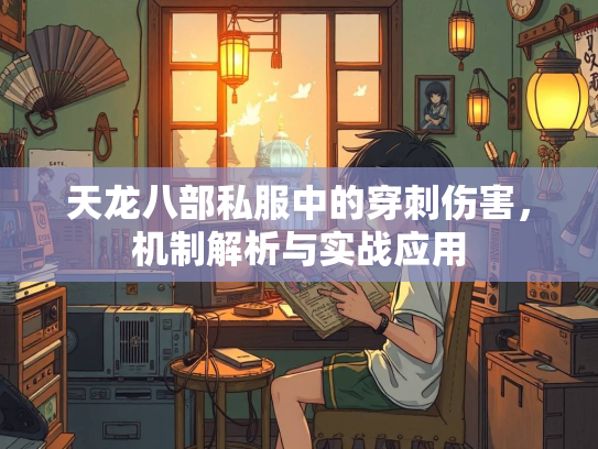 天龙八部私服中的穿刺伤害，机制解析与实战应用  第3张
