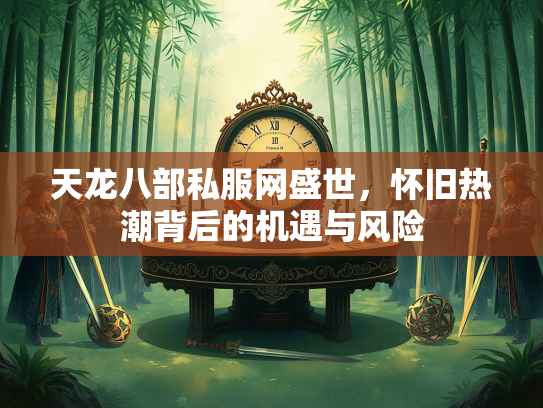 天龙八部私服网盛世，怀旧热潮背后的机遇与风险  第1张