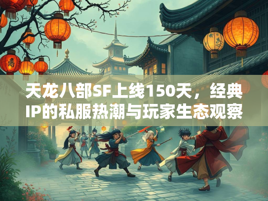 天龙八部SF上线150天，经典IP的私服热潮与玩家生态观察  第2张